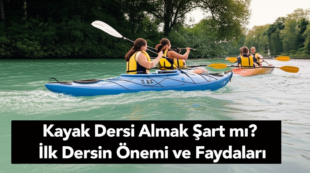 Kayak Dersi Almak Şart mı? İlk Dersin Önemi ve Faydaları