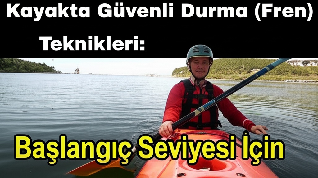 Kayakta Güvenli Durma (Fren) Teknikleri: Başlangıç Seviyesi İçin